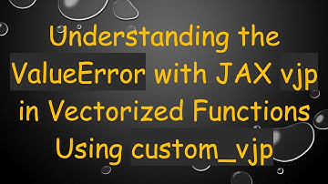 Understanding the ValueError with JAX vjp in Vectorized Functions Using custom_vjp