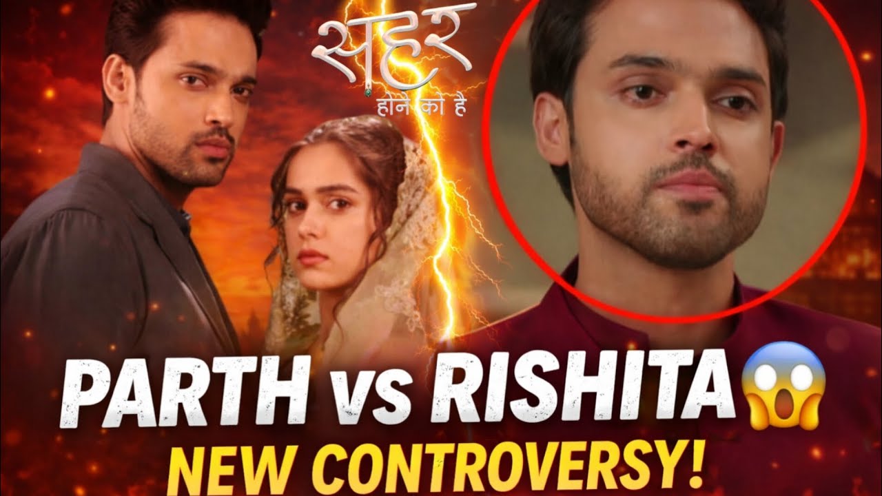 Parth Samthaan vs Rishita Kothari New Controversy | Seher Hone Ko Hai Big Update!