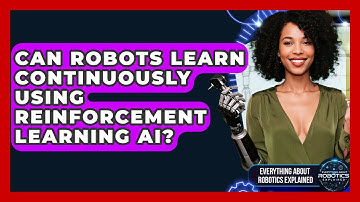 Can Robots Learn Continuously Using Reinforcement Learning AI? - Everything About Robotics Explained