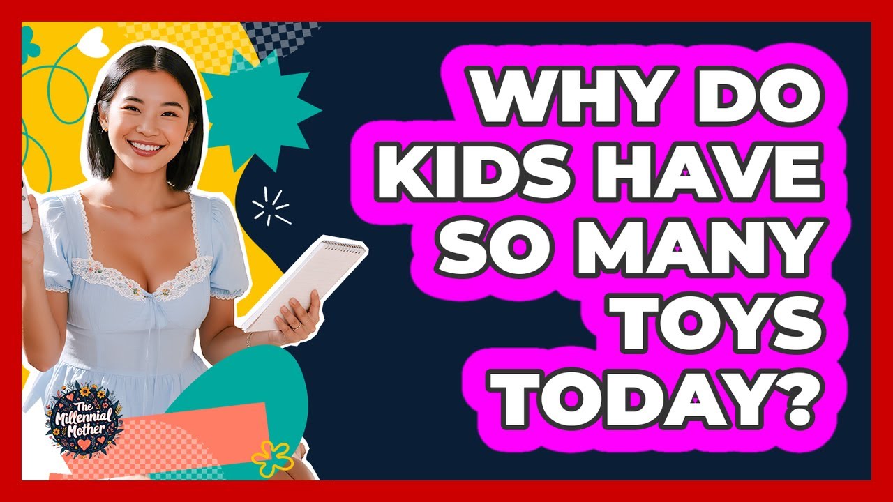 Why Do Kids Have So Many Toys Today? - The Millennial Mother