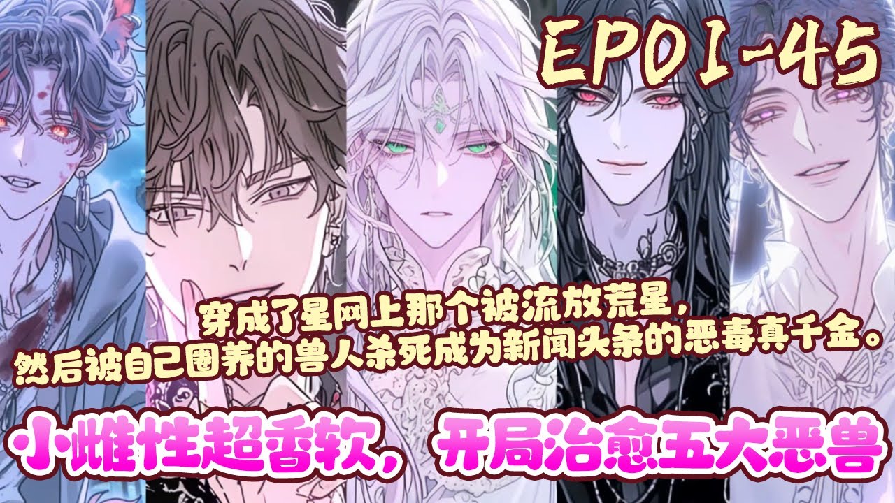 江眠在被兽人圈养的第十年穿回了人类圈养兽人的时代，人类圈养兽人成为风气，兽人地位极其低微，人类地位高崇，统治着整个星际。《小雌性超香软，开局治愈五大恶兽》01~45#BWMJ