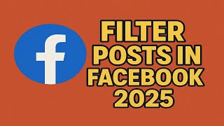 How To Filter Posts In Facebook (2025)