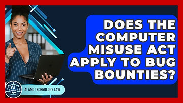 Does The Computer Misuse Act Apply To Bug Bounties? - AI and Technology Law