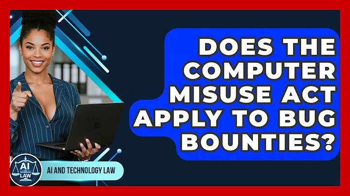 Does The Computer Misuse Act Apply To Bug Bounties? - AI and Technology Law