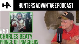 Charles Beaty - "Prince of Poachers" - Part II - Hunters Advantage Podcast