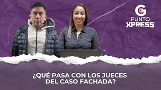 ¿Qué pasa con los jueces del caso fachada?
