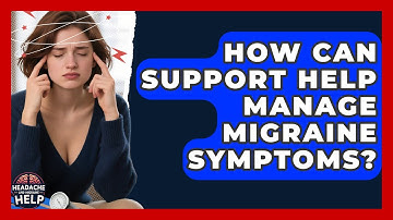 How Can Support Help Manage Migraine Symptoms? - Headache and Migraine Help