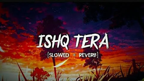 Ishq Tera - [Slowed + Reverb] | Guru Randhawa Special | T-Series  | Lo-Fi | Ishq Tera Lofi Song |