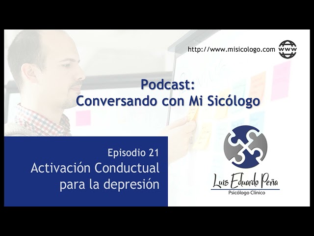 Activación Conductual para la depresión - Podcast Conversando con Mi Sicólogo - Episodio 21