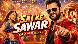 Khesari Lal Yadav - Saj Ke Sawar Ke