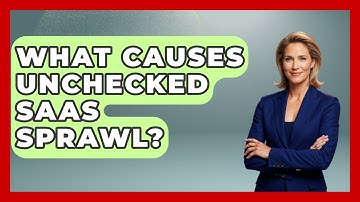 What Causes Unchecked SaaS Sprawl? - The SaaS Pros Breakdown