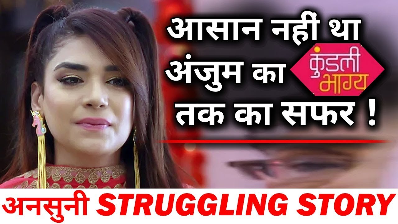 Kundali Bhagya’s Anjum Fakih reveals her heart touching struggling story !