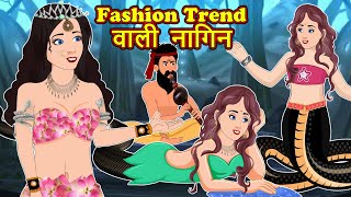 Fashion Trend वाली नागिन | Full Storry | Nagin ki Kahani | Naagin Cartoon | Hindi Kahaniya | Story