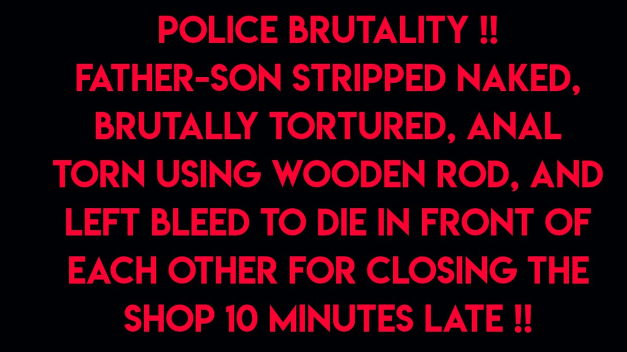 Police Brutality in South India - Innocent Father-Son tortured to death in front of each other !!