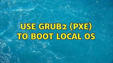 Use grub2 (PXE) to boot local OS