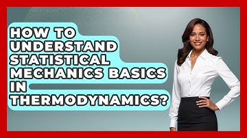How To Understand Statistical Mechanics Basics In Thermodynamics? - Thermodynamics For Everyone