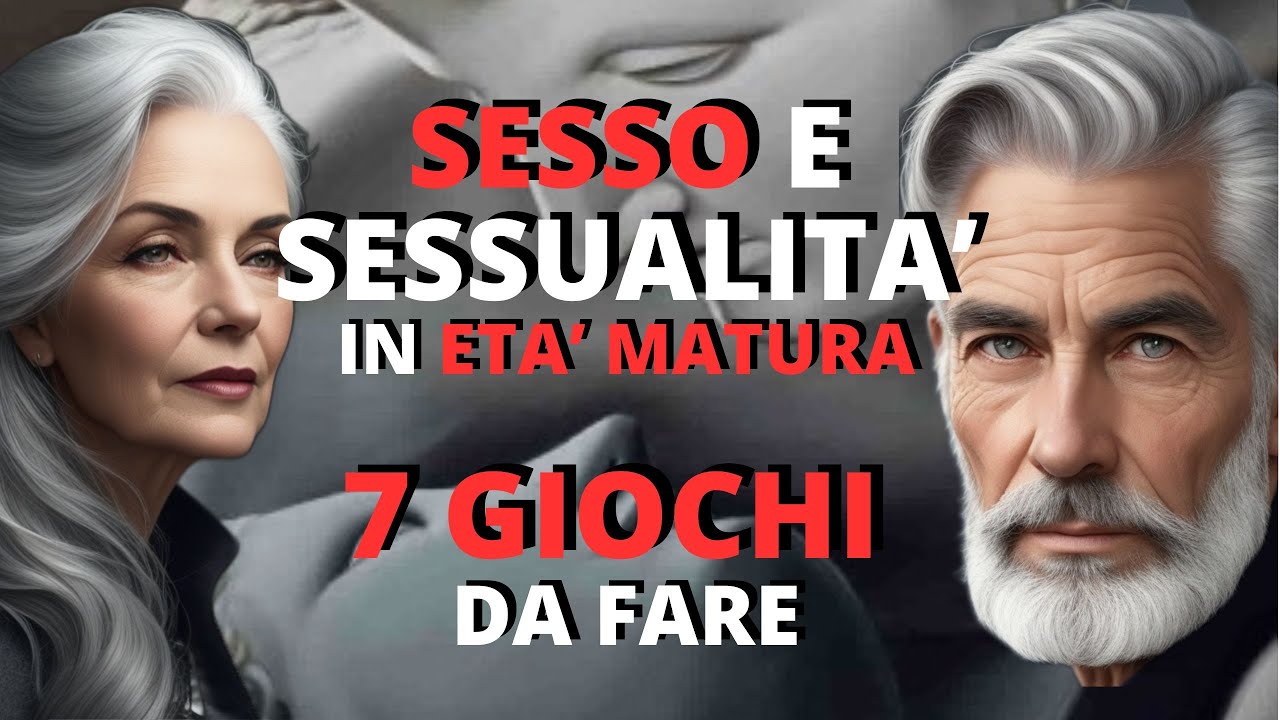 sesso-e-sessualita-in-eta-matura-7-giochi-da-fare-youtube