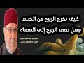 كيف تخرج الروح من الجسد وهل تصعد الروح إلى السماء الشيخ النابلسي