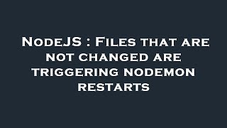 NodeJS : Files that are not changed are triggering nodemon restarts