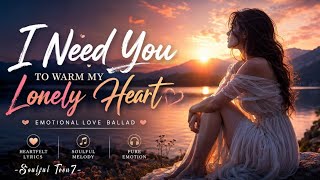 I Need You to Warm My Lonely Heart | Emotional Love Ballad