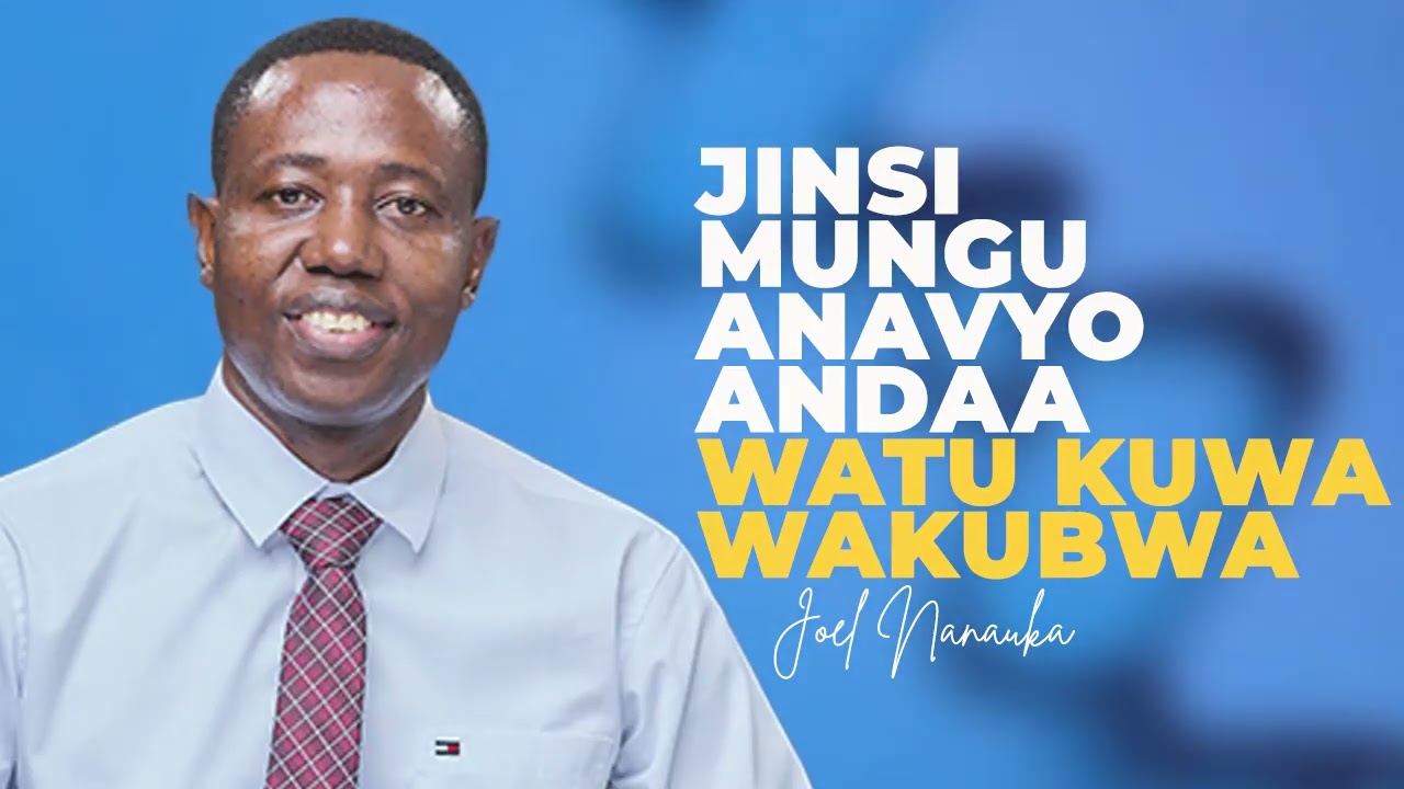 LIFE WISDOM : JINSI MUNGU ANAVYOANDAA WATU KUWA WAKUBWA - JOEL NANAUKA