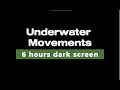 Underwater Movements Sound Effects - 6 hours dark screen