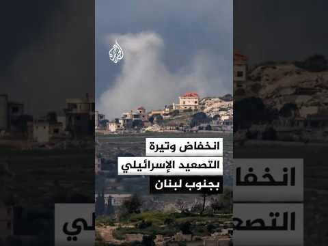 انخفاض وتيرة التصعيد الإسرائيلي بجنوب لبنان