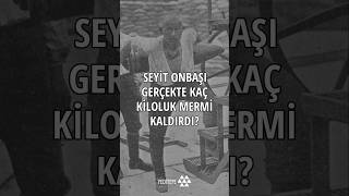 Seyit Onbaşı Gerçekte Kaç Kiloluk Mermi Kaldırdı?