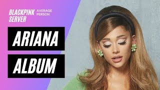 Ariana Album - By Averageperson Blackpink Server
