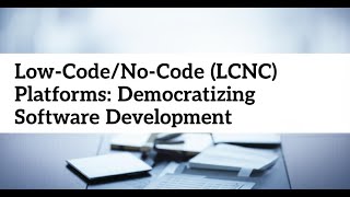Low-Code/No-Code (LCNC) Platforms: Democratizing Software Development