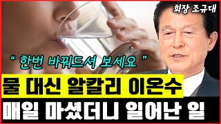 매일 먹는 물을 알칼리 이온수로 바꿨더니 일어난 일 I 조규대