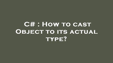C# : How to cast Object to its actual type?