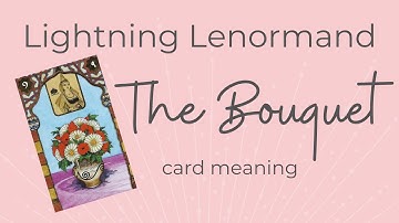 The Bouquet Lenormand Card Meaning - Lightning Lenormand