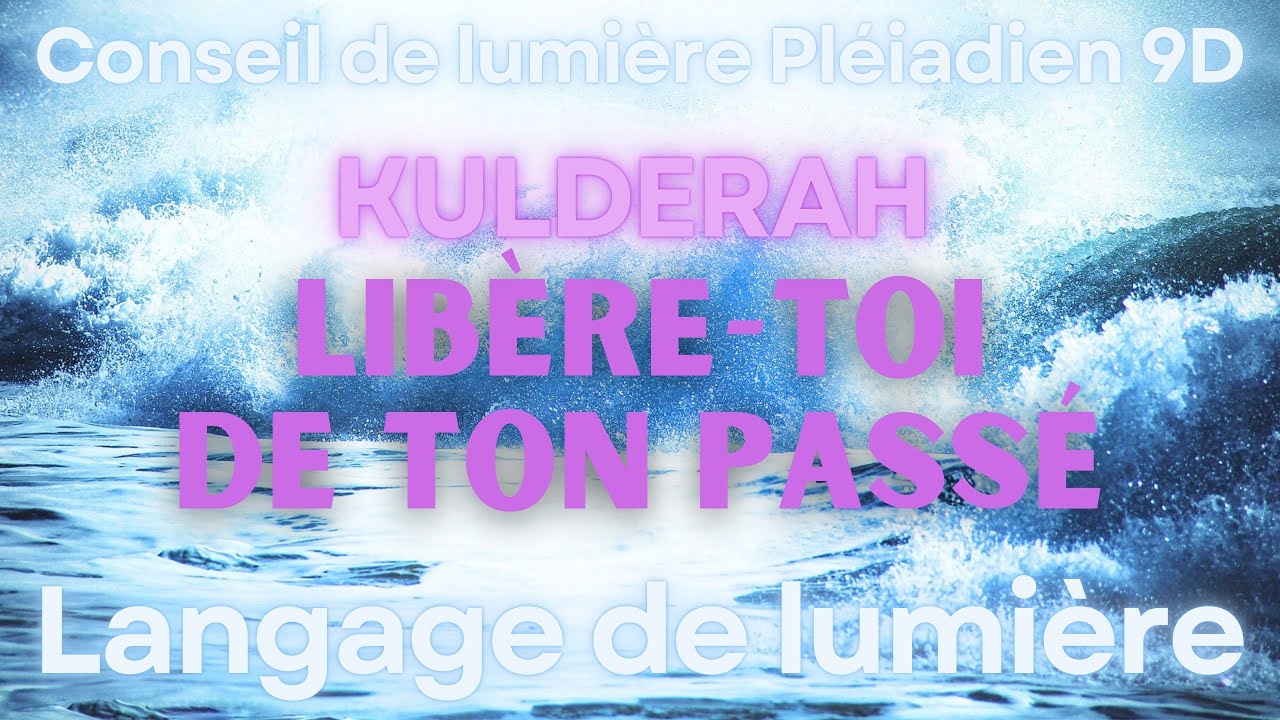 Libère-toi de ton passé l Langage de lumière l Activation d'ADN l Conscience 5D l Nouvelle Terre