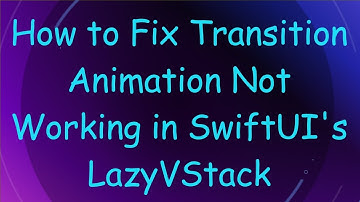 How to Fix Transition Animation Not Working in SwiftUI