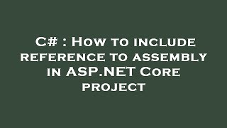 C# : How to include reference to assembly in ASP.NET Core project