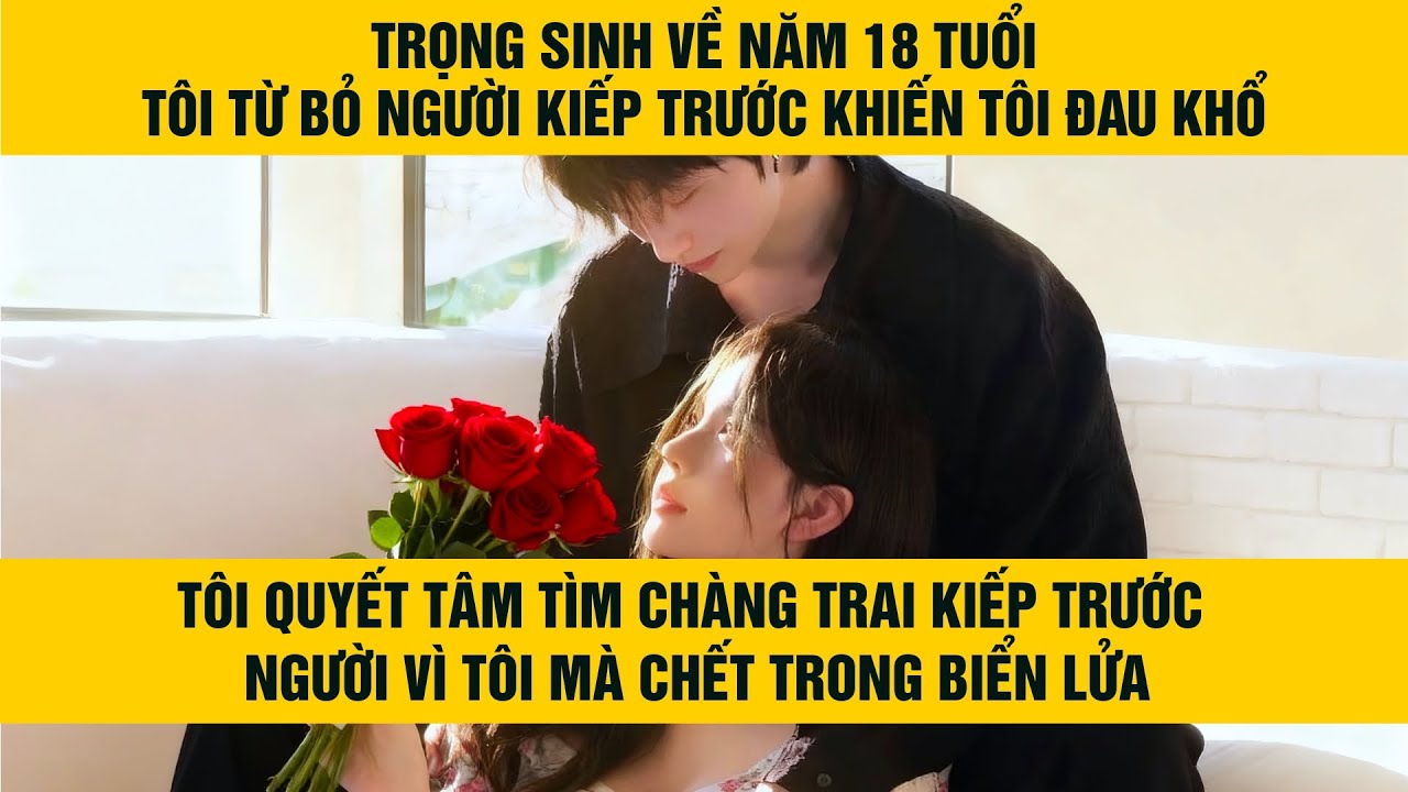 TRUYỆN AUDIO - TRỌNG SINH VỀ NAM 18 TUỔI, TÔI TỪ BỎ NGƯỜI YÊU KIẾP TRƯỚC
