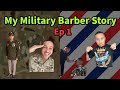 My Military Barber Story- Ep 1