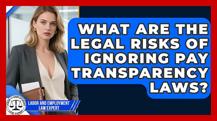 What Are the Legal Risks of Ignoring Pay Transparency Laws? | Labor and Employment Law Expert News