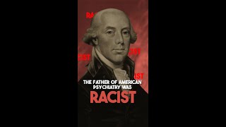 The Father of American Psychiatry, Dr. Benjamin Rush, was racist.