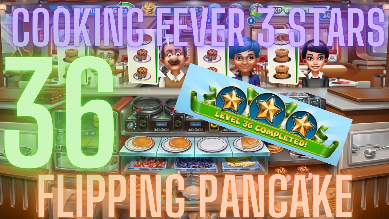 Cooking Fever 3 Stars: Flipping Pancake - Level 36  - Audio Playthrough