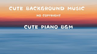 [No Copyright] Cute Background Music (Piano, Bgm, Cute, Vlog, Aesthetic, Chill, Soft, Relax)