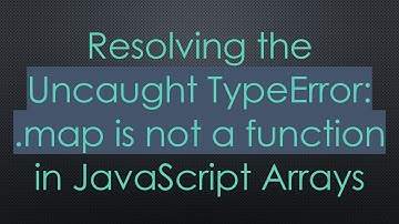 Resolving the Uncaught TypeError: .map is not a function in JavaScript Arrays