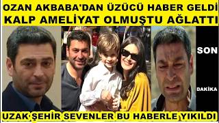 Ozan Akbabadan Üzücü Haber Geldi Kalp Ameliyatı Olmuştu Uzak Şehirin Cihanı Sevenleri Yıkıldı