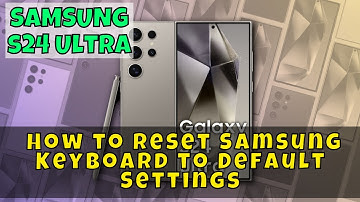 Samsung Galaxy S24 Ultra: How to Reset Samsung Keyboard to Default Settings
