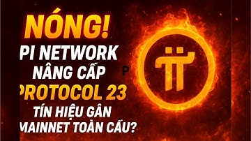🔥 NÓNG! Pi Network Nâng Cấp Protocol 23 – 🚀 Tín Hiệu Gần Mainnet Toàn Cầu?