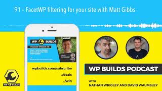 91 – FacetWP filtering for your site with Matt Gibbs