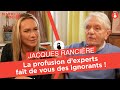 Jacques Rancière : La profusion d'experts fait de vous des ignorants !