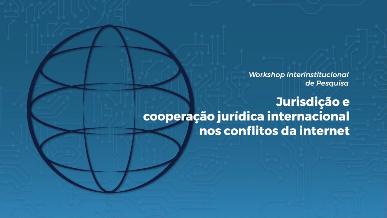 Workshop: Jurisdição e cooperação jurídica internacional nos conflitos da internet - Parte 3