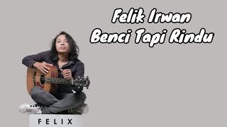 Felix irwan | Benci Tapi Rindu | ( Lirik Lagu ) Best Cover Felix Terpopuler 2023